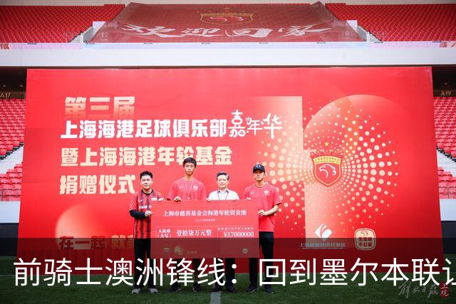 前骑士澳洲锋线：回到墨尔本联让我感到兴奋，我希望帮助球队夺冠