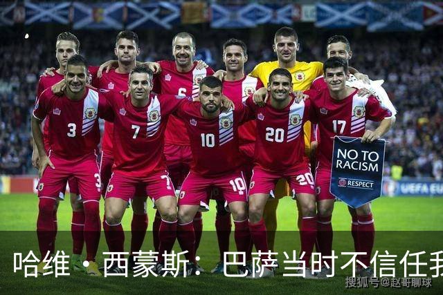 哈维·西蒙斯：巴萨当时不信任我，传言称我为钱离开让人很受伤